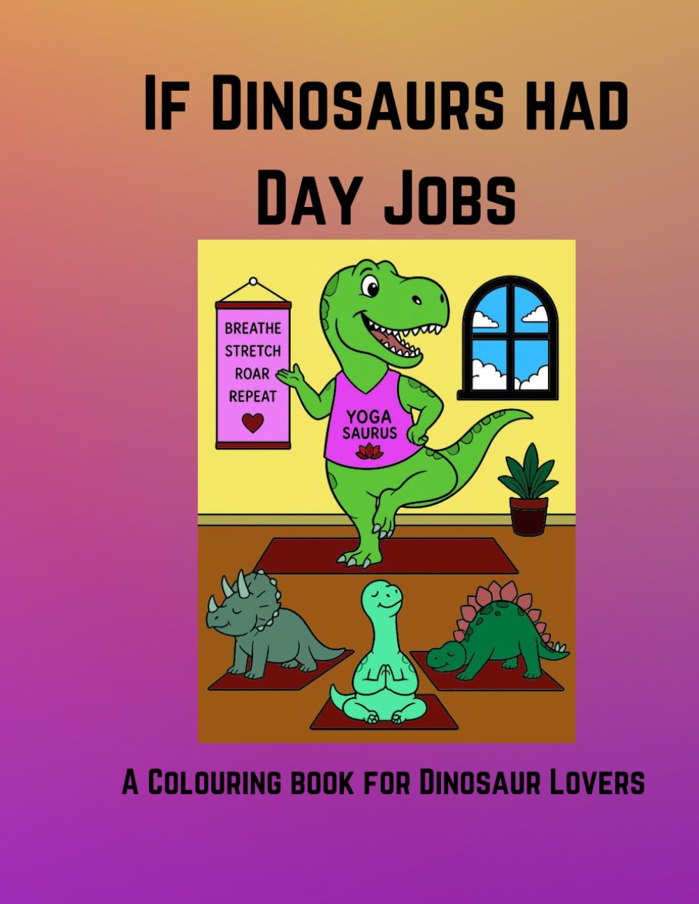 If Dinosaurs Had Day Jobs: A Colouring book for Dinosaur Lovers