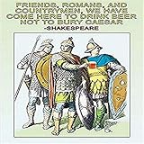 Buyenlarge Friends, Romans & Countrymen, We Have Come here to Drink Beer, No to Bury Caesar -...