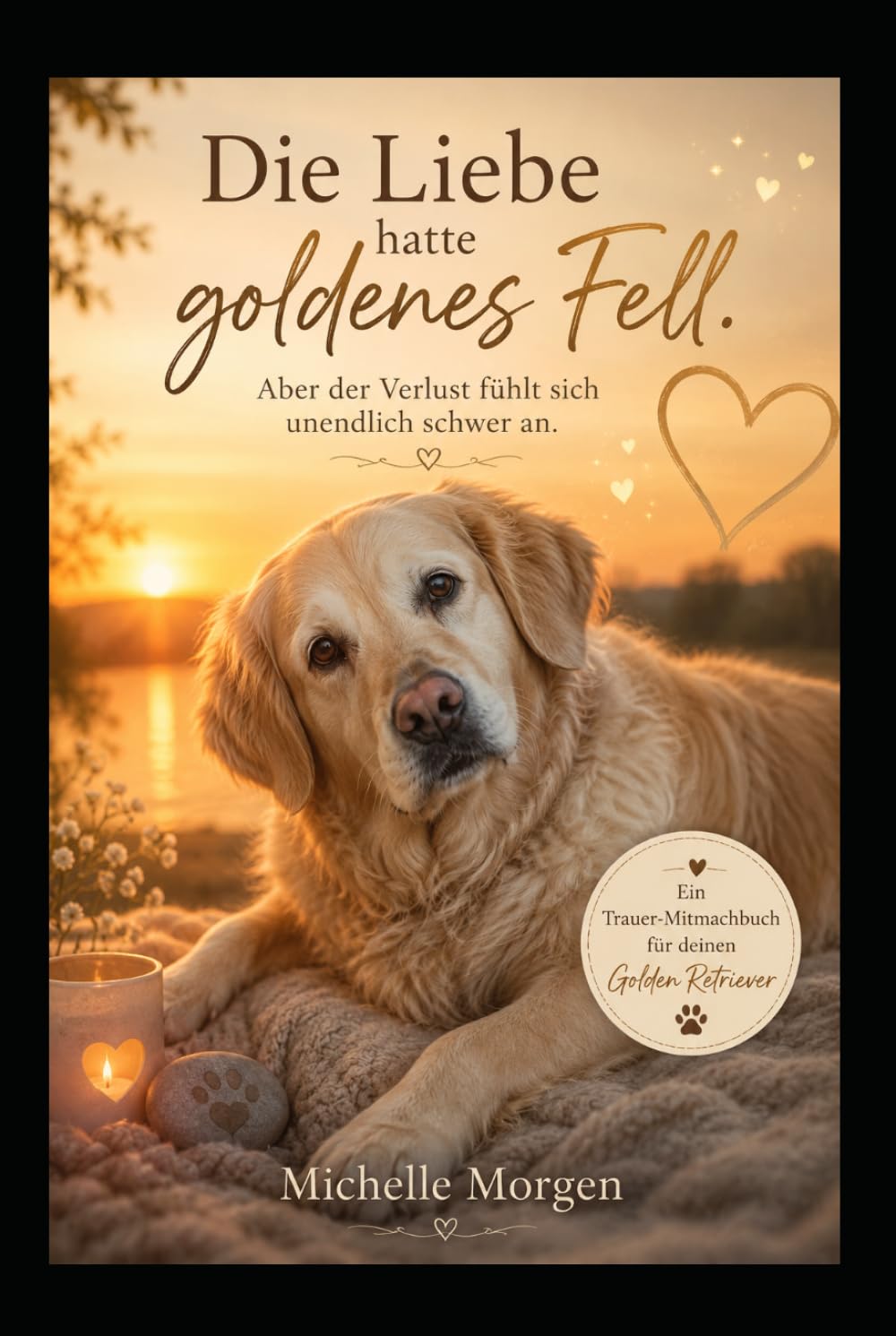 Die Liebe hatte goldenes Fell: Aber der Verlust fühlt sich unendlich schwer an - Ein Trauer-Mitmachbuch für deinen Golden Retriever