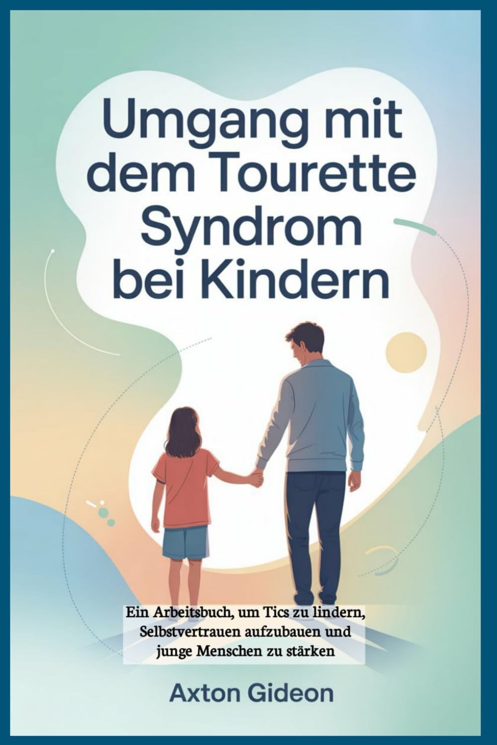 Umgang mit dem Tourette Syndrom bei Kindern: Ein Arbeitsbuch, um Tics zu lindern, Selbstvertrauen aufzubauen und junge Menschen zu stärken