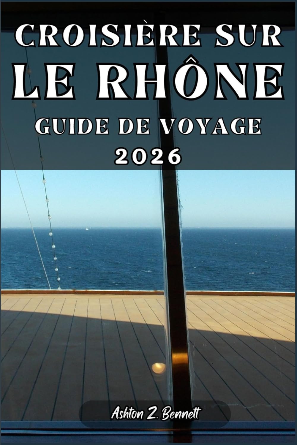 CROISIÈRE SUR LE RHÔNE GUIDE DE VOYAGE: Votre guide touristique pour un séjour mémorable lors de votre visite de cette destination.