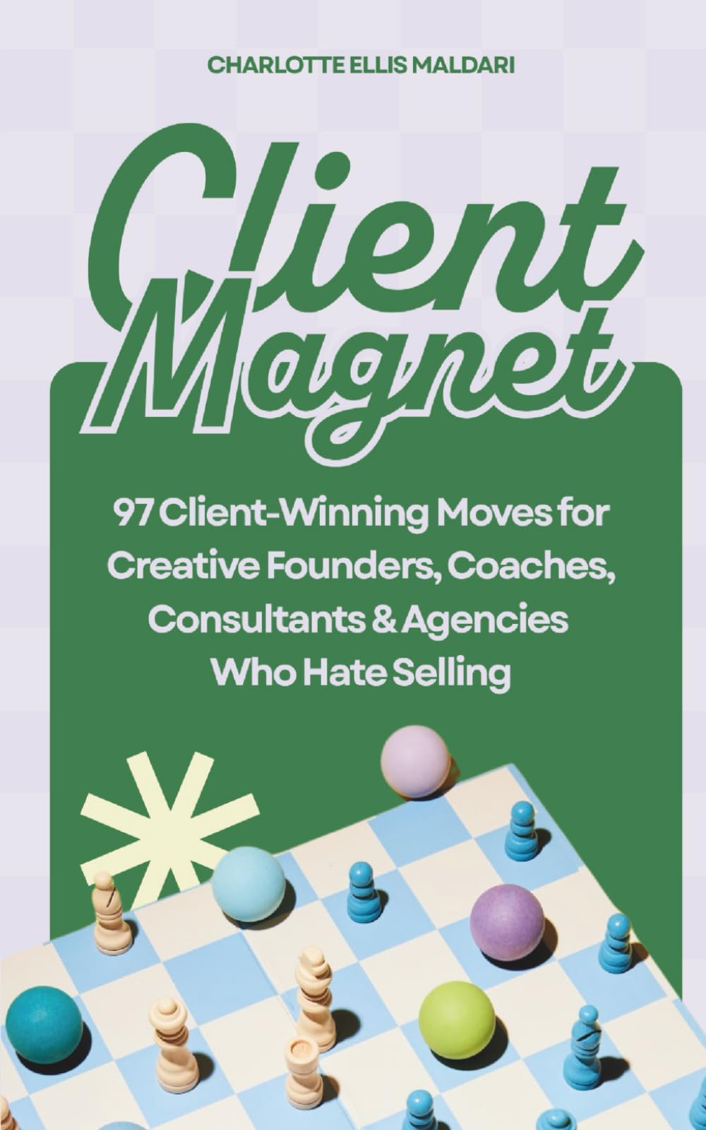 Client Magnet: 97 Proven Strategies and Tactics to Attract New Business and Scale Your Creative Agency Revenue