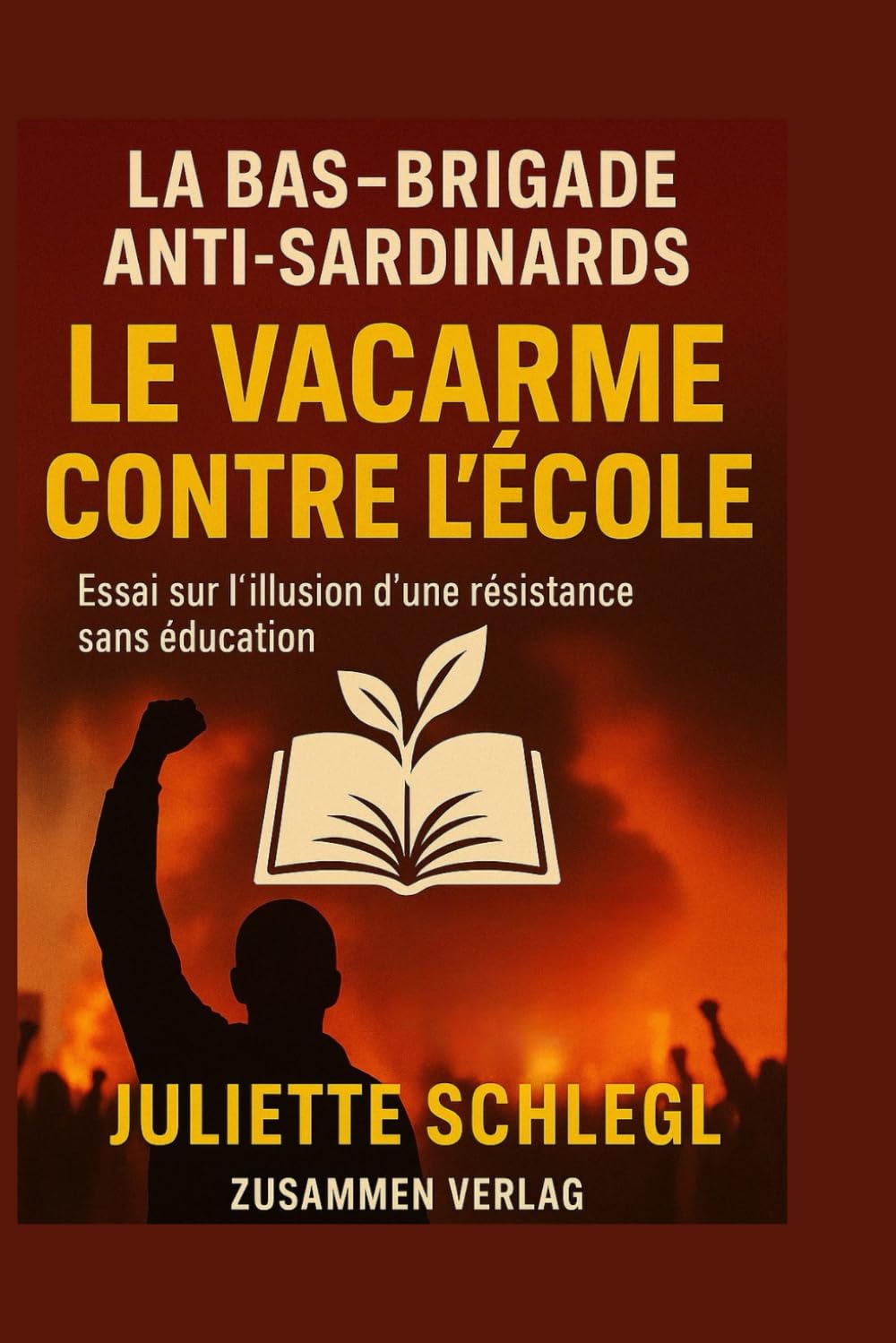 BAS – Brigade Anti-Sardinards : Le vacarme contre l’école: Essai sur l’illusion d’une résistance sans éducation
