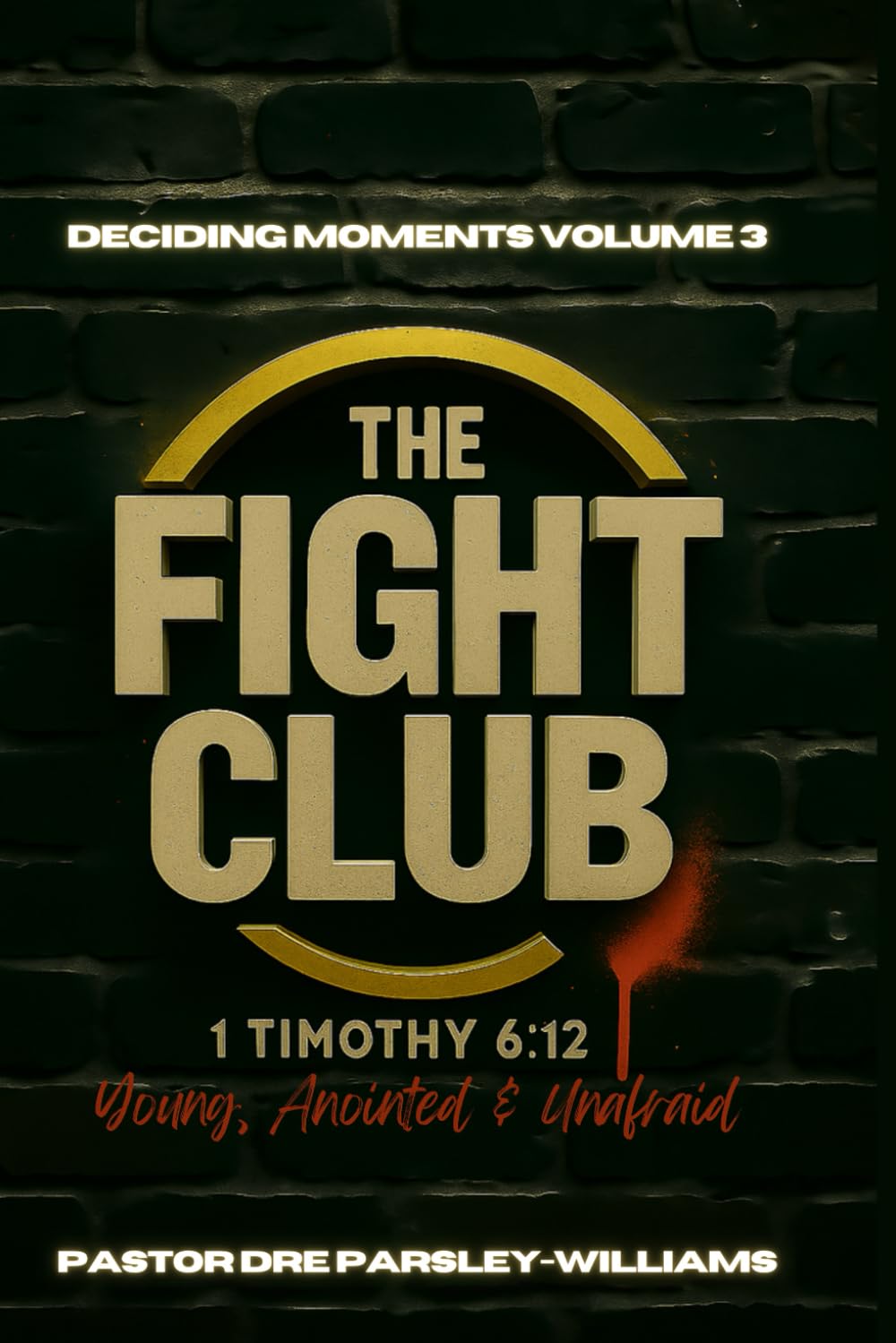Deciding Moments Volume 3: The Fight Club: Young, Anointed & Unafraid