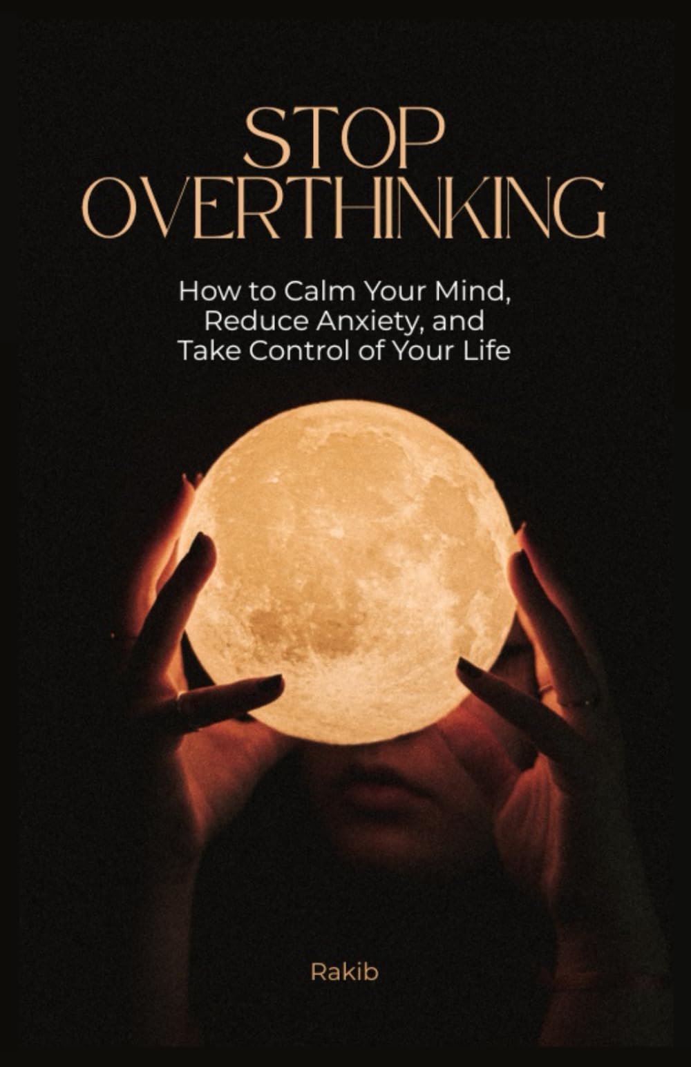 Stop Overthinking: How to Calm Your Mind, Reduce Anxiety, and Take Control of Your Life