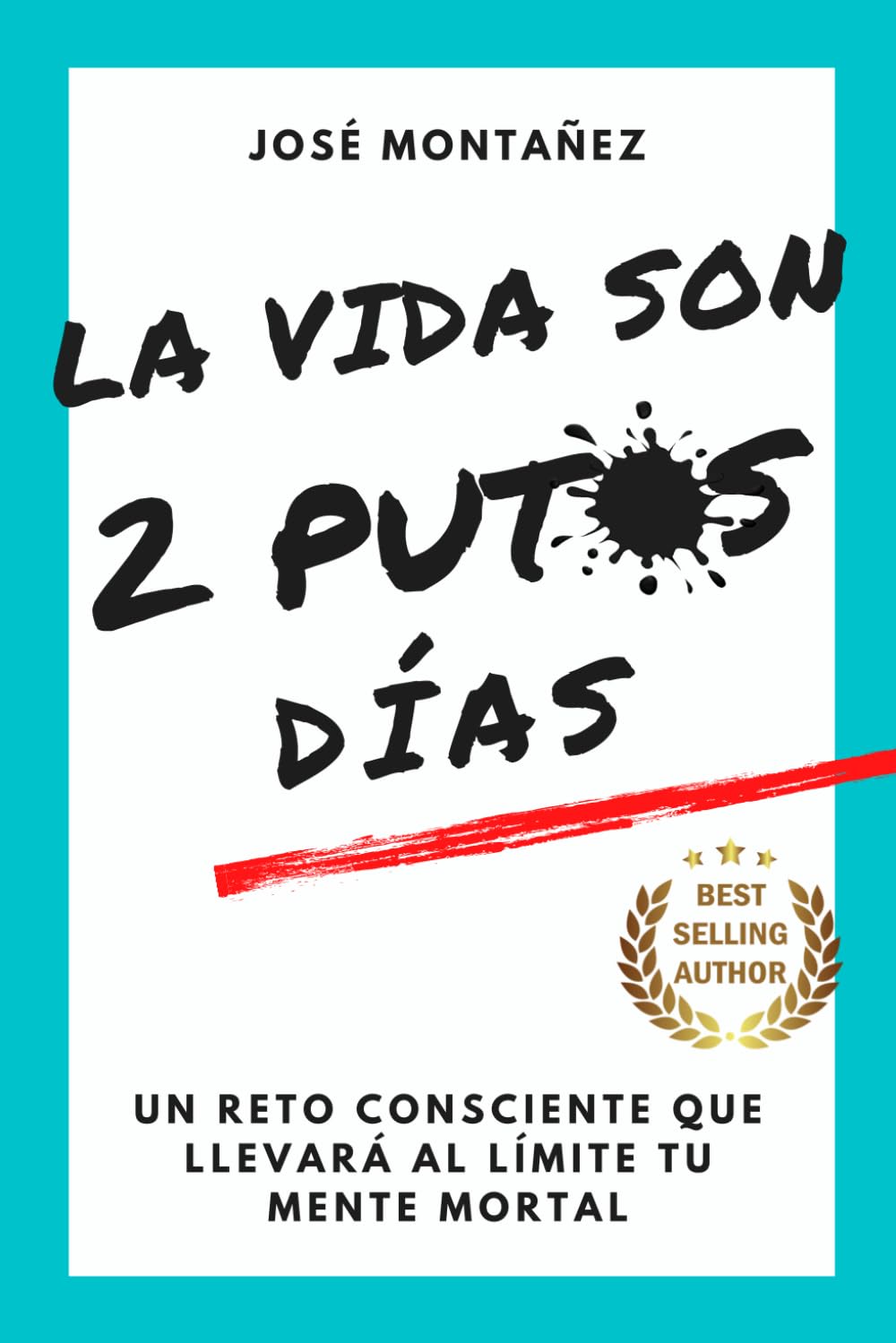 LA VIDA SON 2 PUTOS DÍAS: Un reto consciente que llevará al límite tu mente mortal (Trilogía - José Montañez (Colores primarios))