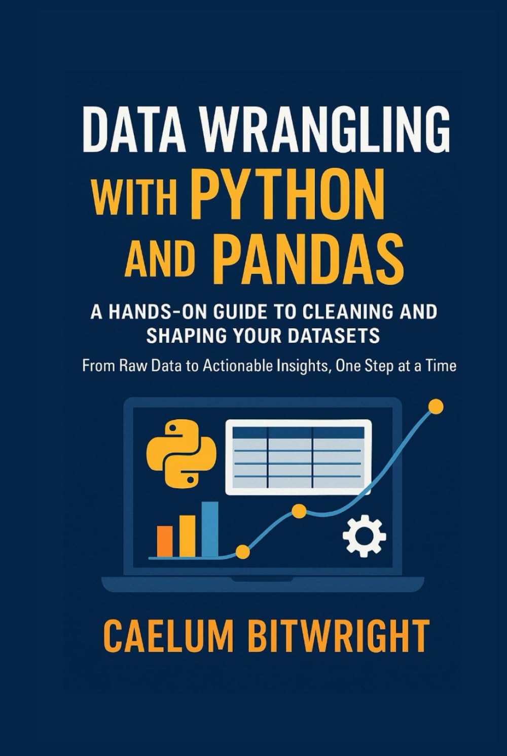 Data Wrangling with Python and Pandas: A Hands-On Guide to Cleaning and Shaping Your Datasets. From Raw Data to Actionable Insights, One Step at a Time (The Caelum Protocol)