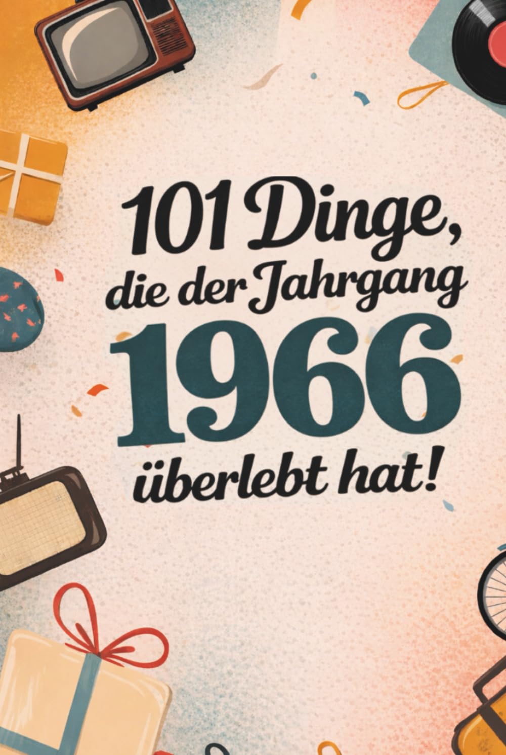 101 Dinge, die der Jahrgang 1966 überlebt hat: Heute undenkbar, damals ganz normal – das humorvolle Geschenk zum 60. Geburtstag