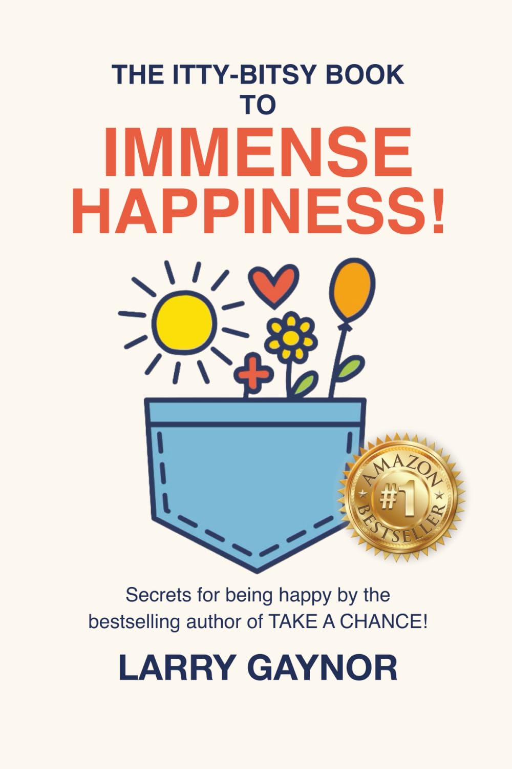 The Itty-Bitsy Book To Immense Happiness!: Secrets for being happy by the bestselling author of TAKE A CHANCE!