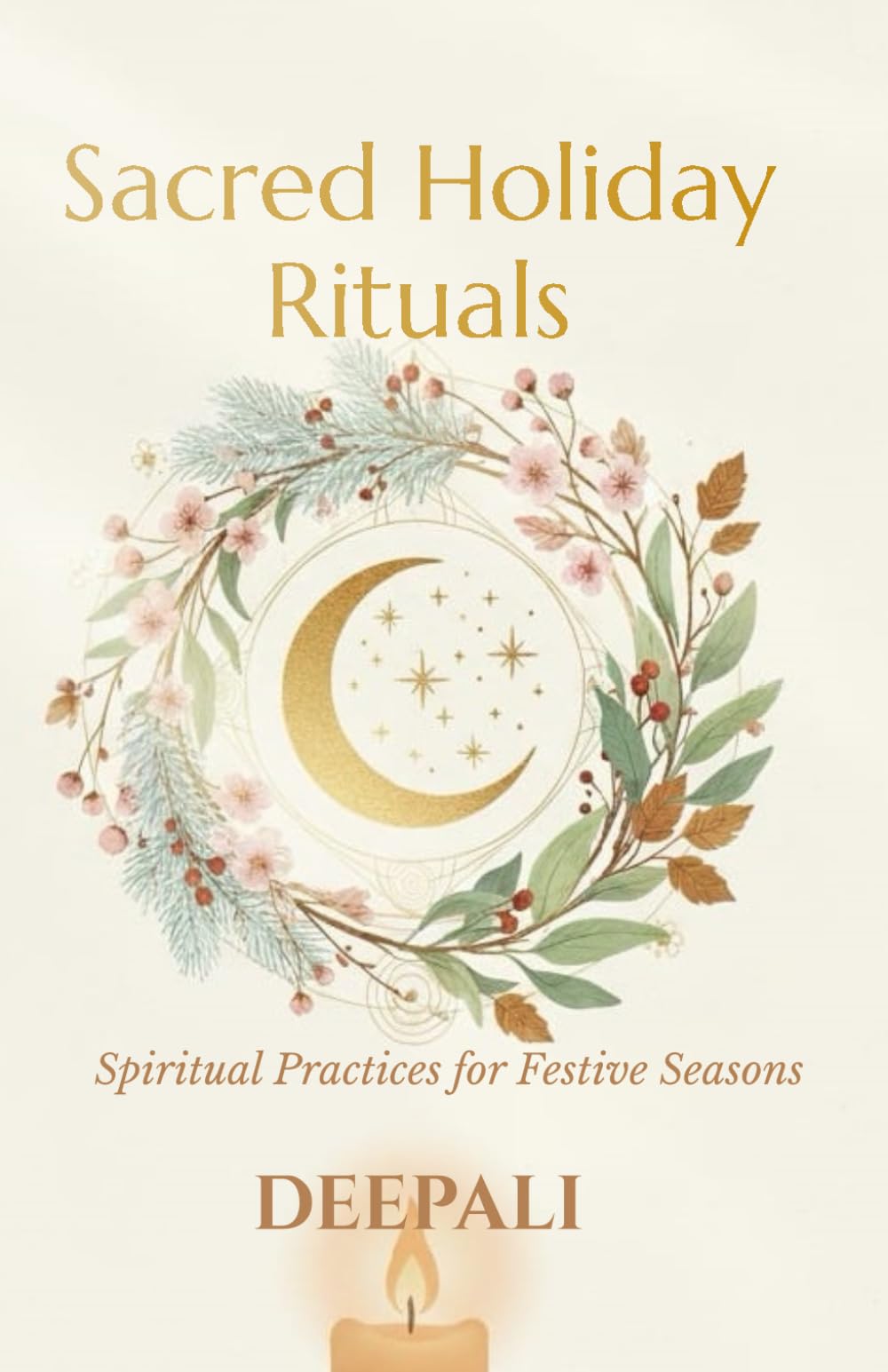 Sacred Holiday Rituals: Spiritual Practices for Festive Seasons to Bring Peace, Healing & Alignment