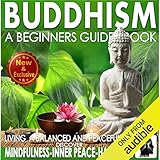 Buddhism: A Beginners Guide Book for True Self Discovery and Living a Balanced and Peaceful Life: Learn to Live in the Now and Find Peace from Within