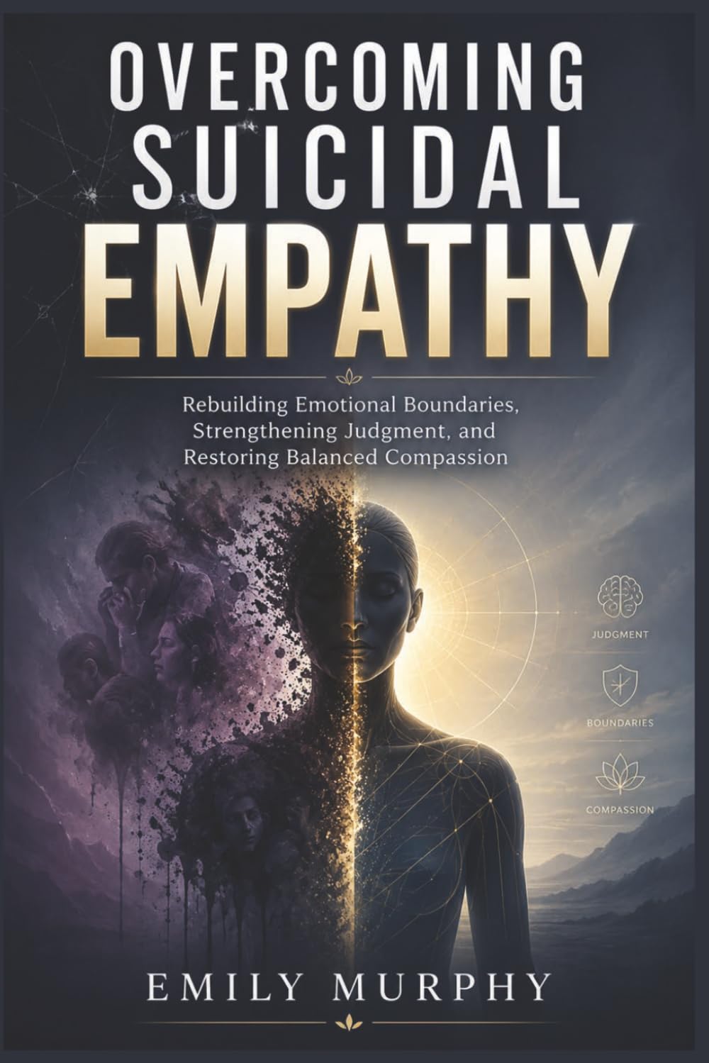 Overcoming Suicidal Empathy: Rebuilding Emotional Boundaries, Strengthening Judgment, and Restoring Balanced Compassion