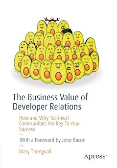 The Business Value of Developer Relations:How and Why Technical Communities Are Key To Your Success