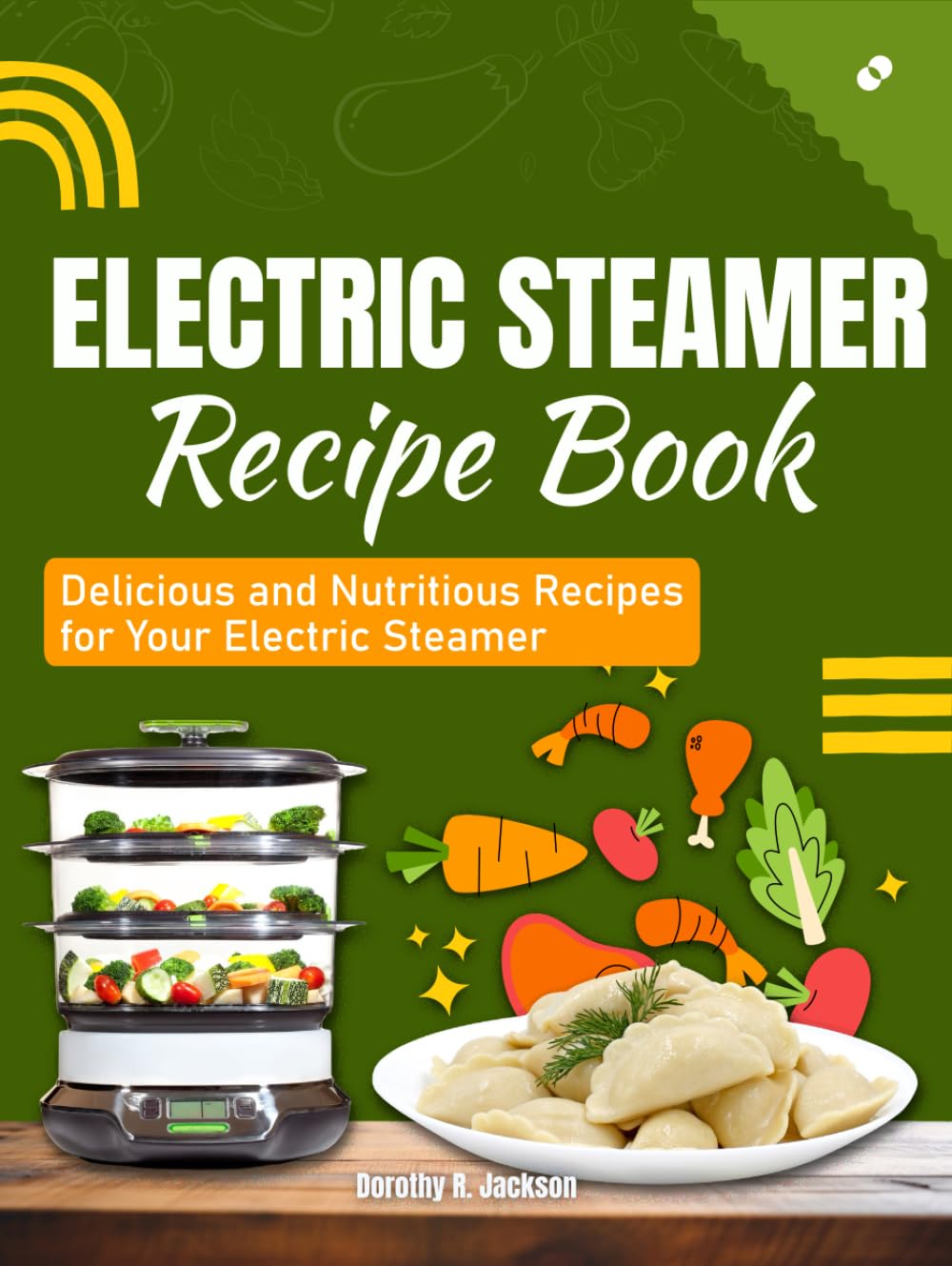 Electric Steamer Recipe Book: Delicious and Nutritious Recipes for Your Electric Steamer