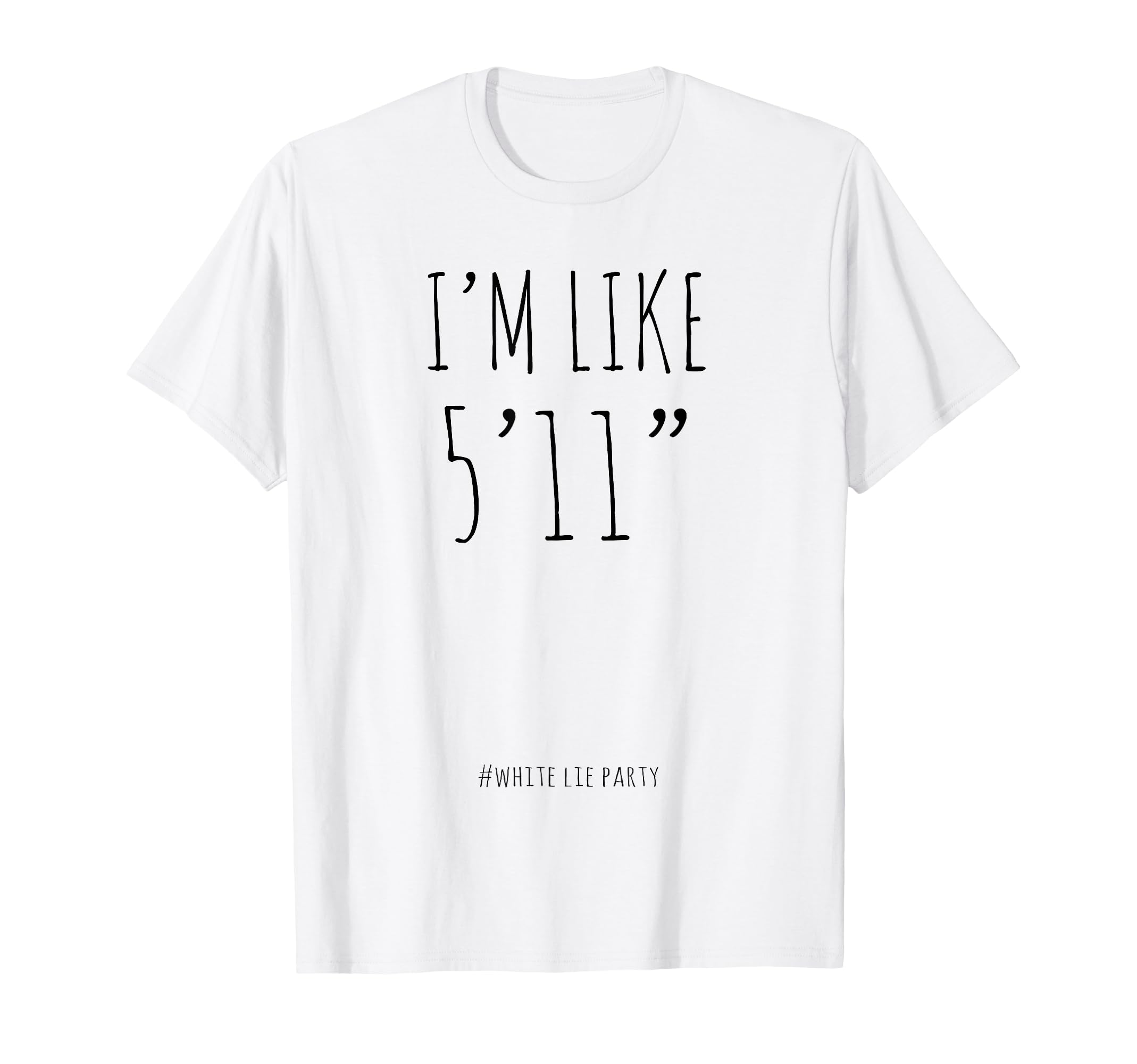 Amazon.com: Funny White Lies Party I'm Like 5'11” For Women and Men T-Shirt  : Clothing, Shoes \u0026 Jewelry