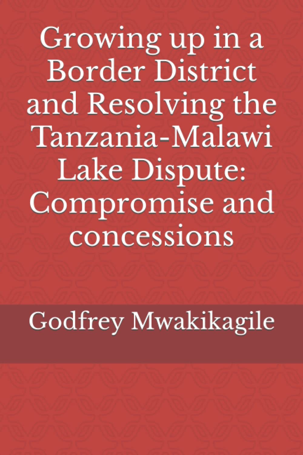 Growing up in a Border District and Resolving the Tanzania-Malawi Lake Dispute: Compromise and concessions