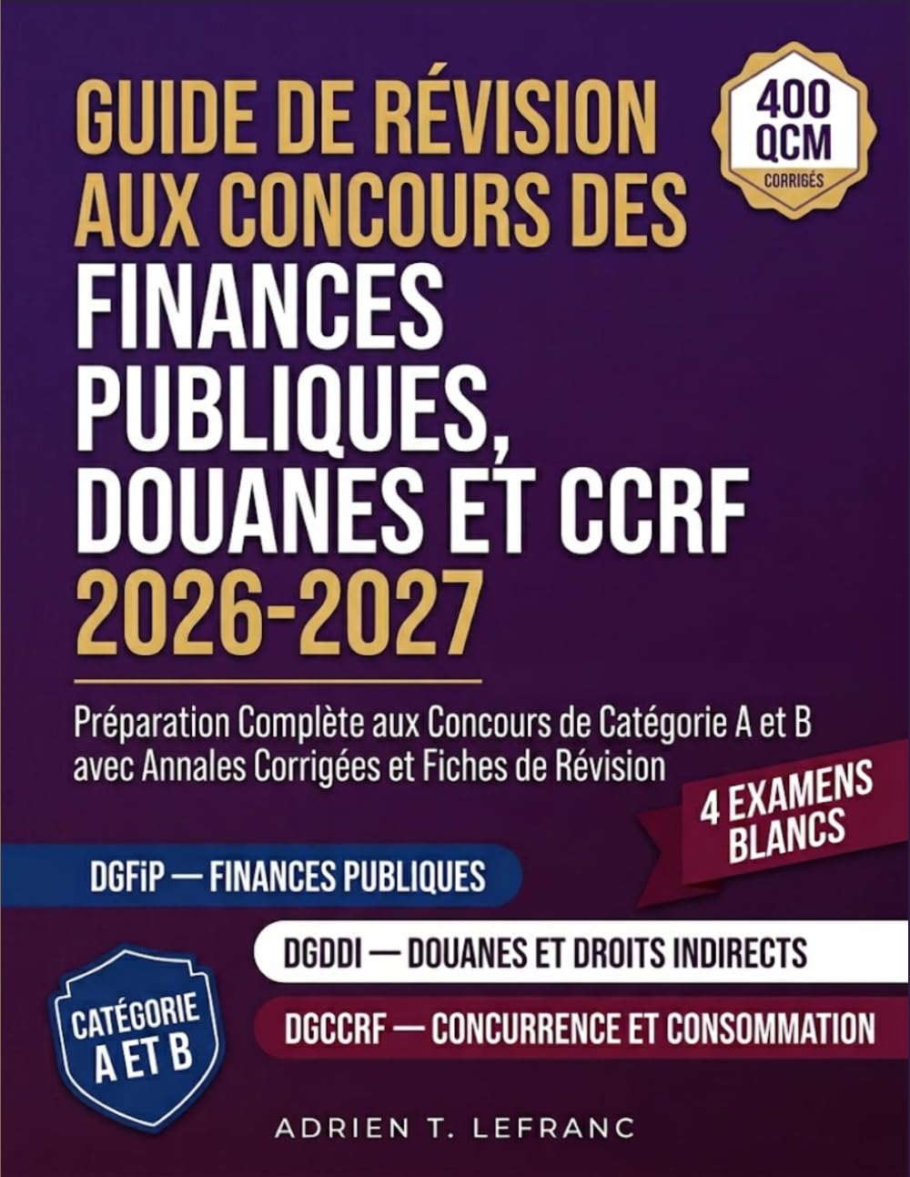 Guide De Revision Aux Concours Des Finances Publiques, Douanes Et Ccrf 2026-2027: Preparation Complete aux Concours de Categorie A et B avec Annales Corrigees et Fiches de Revision