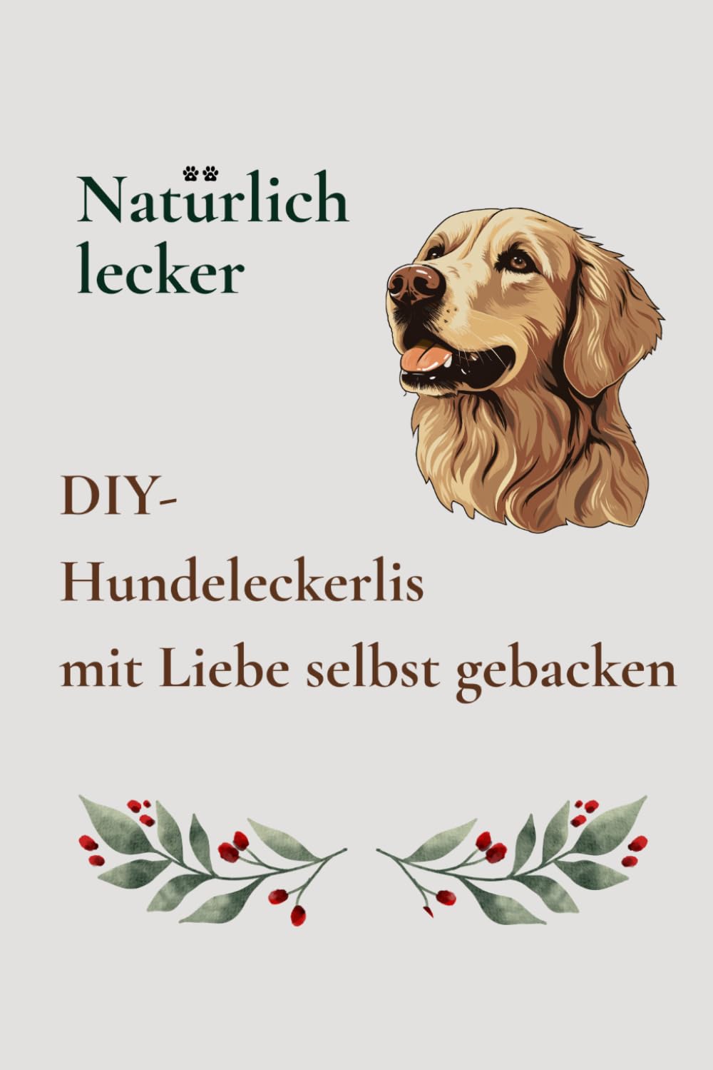 Natürlich lecker - DIY Hundeleckerlis: Gesunde Hundesnacks einfach selbst gebacken