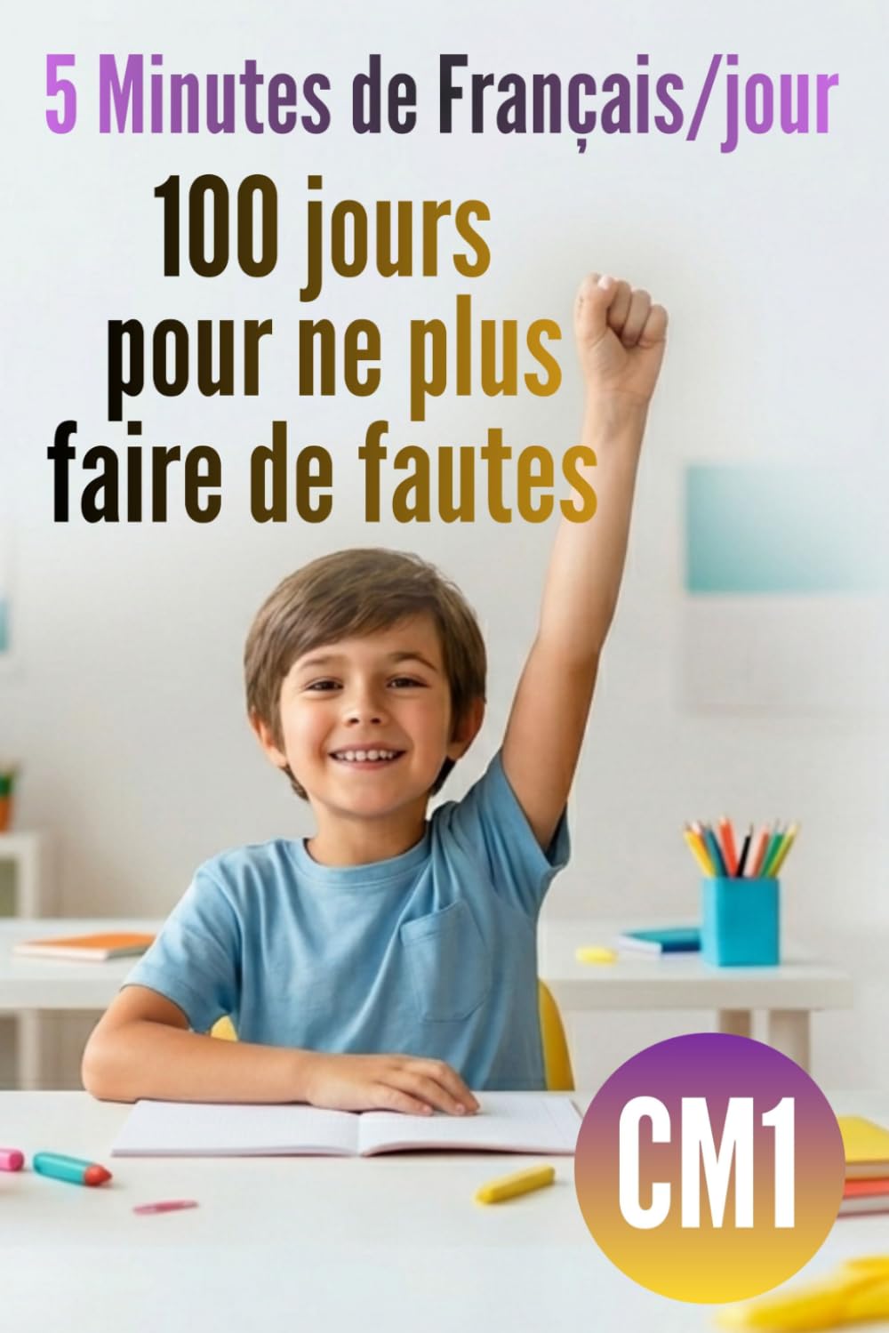 CM1 – 5 minutes de Français par jour : 100 jours pour ne plus faire de fautes: Révision CM1 : 100 leçons express et exercices corrigés en orthographe, grammaire, conjugaison, vocabulaire...