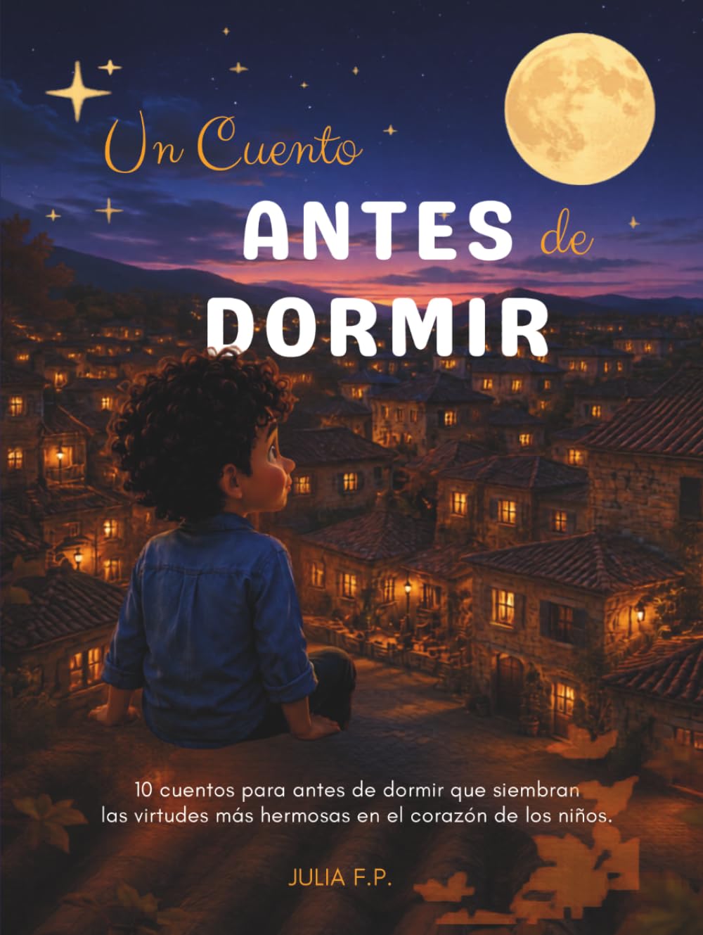 Un Cuento Antes de Dormir: 10 cuentos para antes de dormir que siembran las virtudes más hermosas en el corazón de los niños
