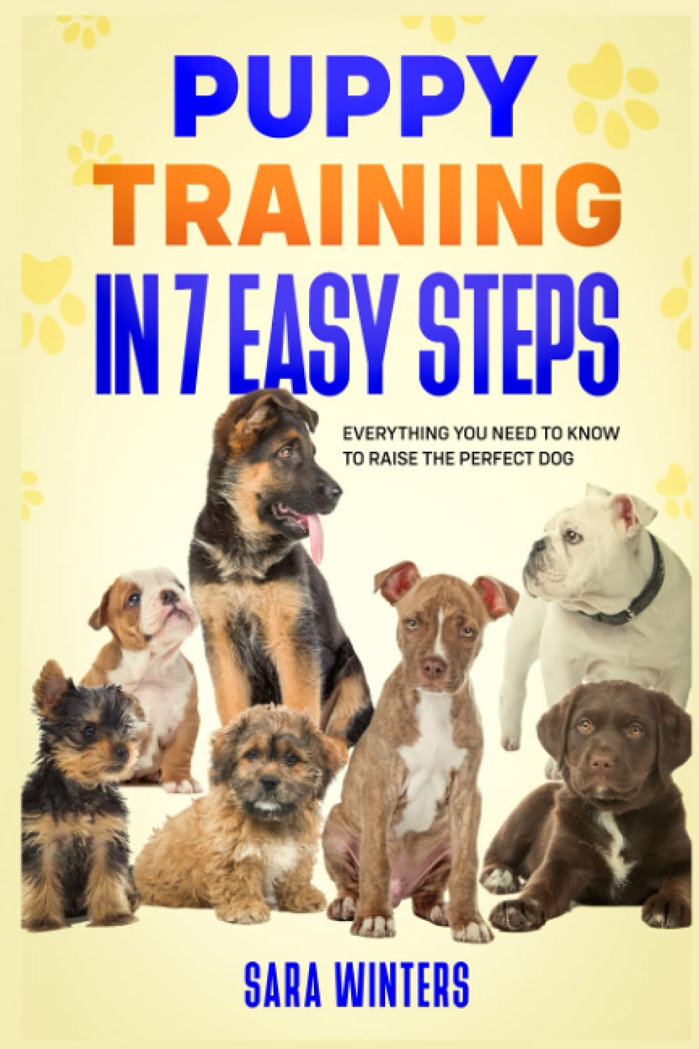 Puppy Training In 7 Easy Step: Everything you Need To know To Raise The Perfect Dog