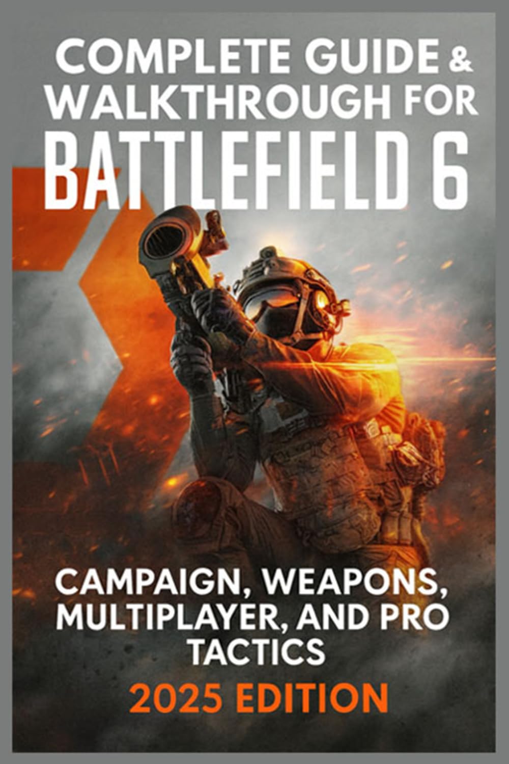 Complete Guide & Walkthrough for Battlefield 6 : Campaign, Weapons, Multiplayer, and Pro Tactics (Ultimate 2025 Edition)