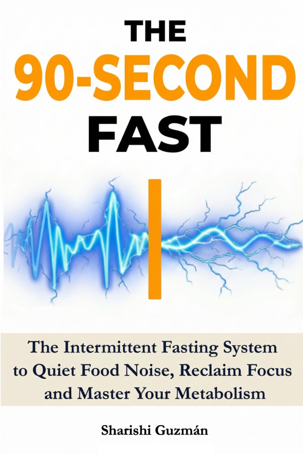 The 90-Second Fast: The Intermittent Fasting System to Quiet Food Noise, Reclaim Focus and Master Your Metabolism
