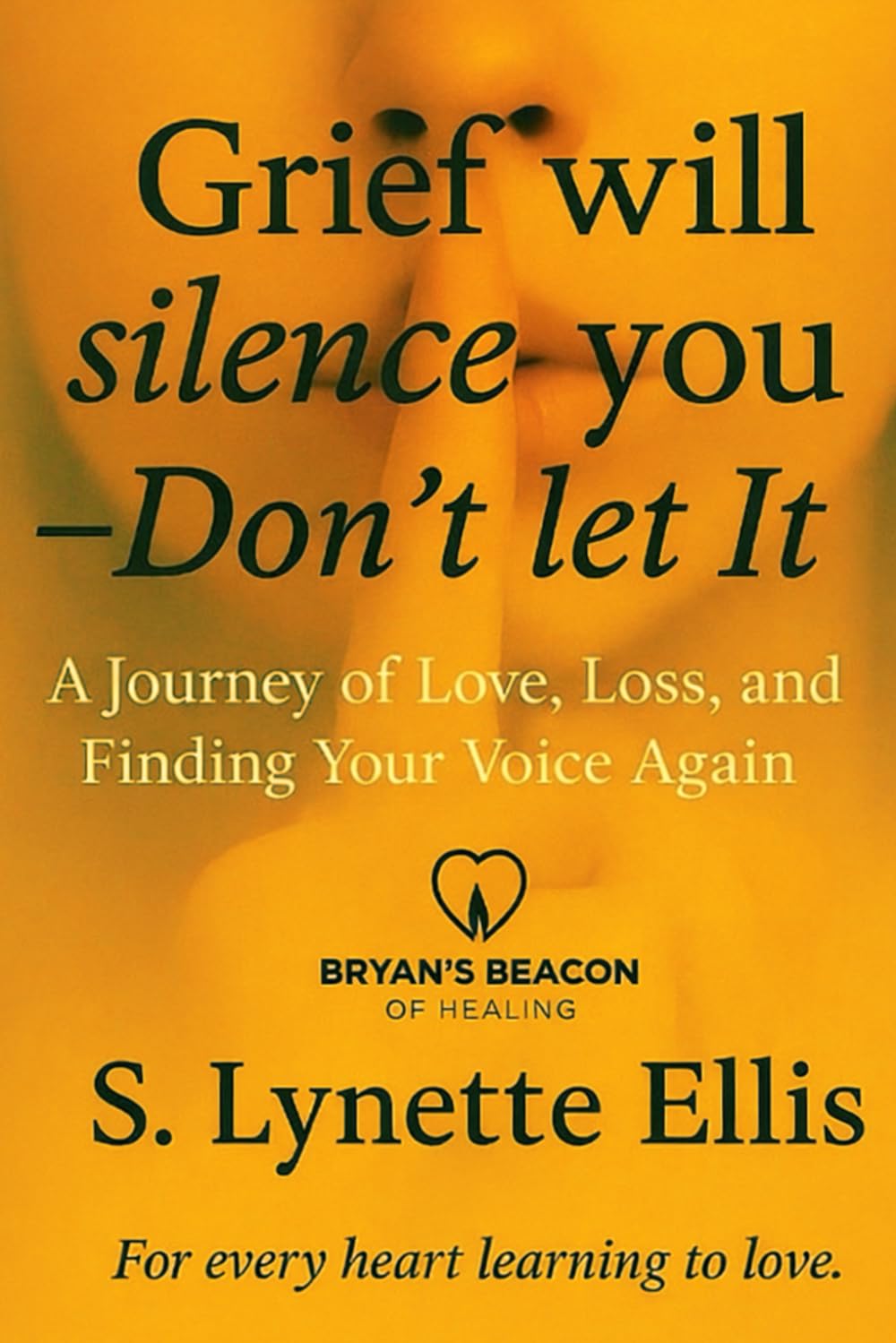 Grief Will Silence You, Don’t Let It: A Journey of Love, Loss, and Finding Your Voice Again