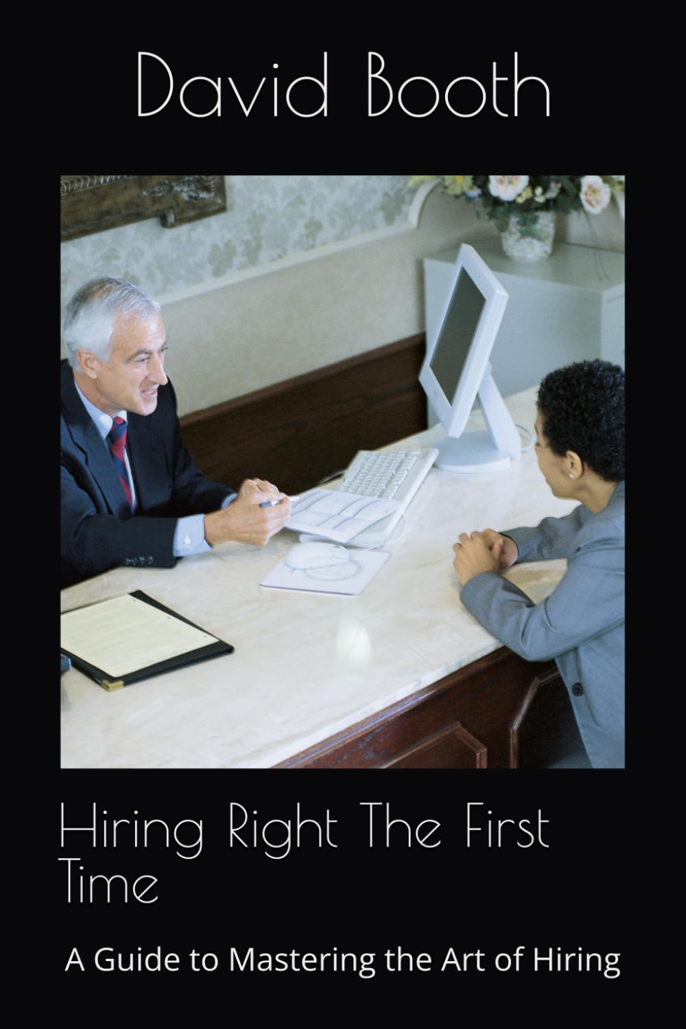Hiring Right The First Time: A Guide to Mastering the Art of Hiring