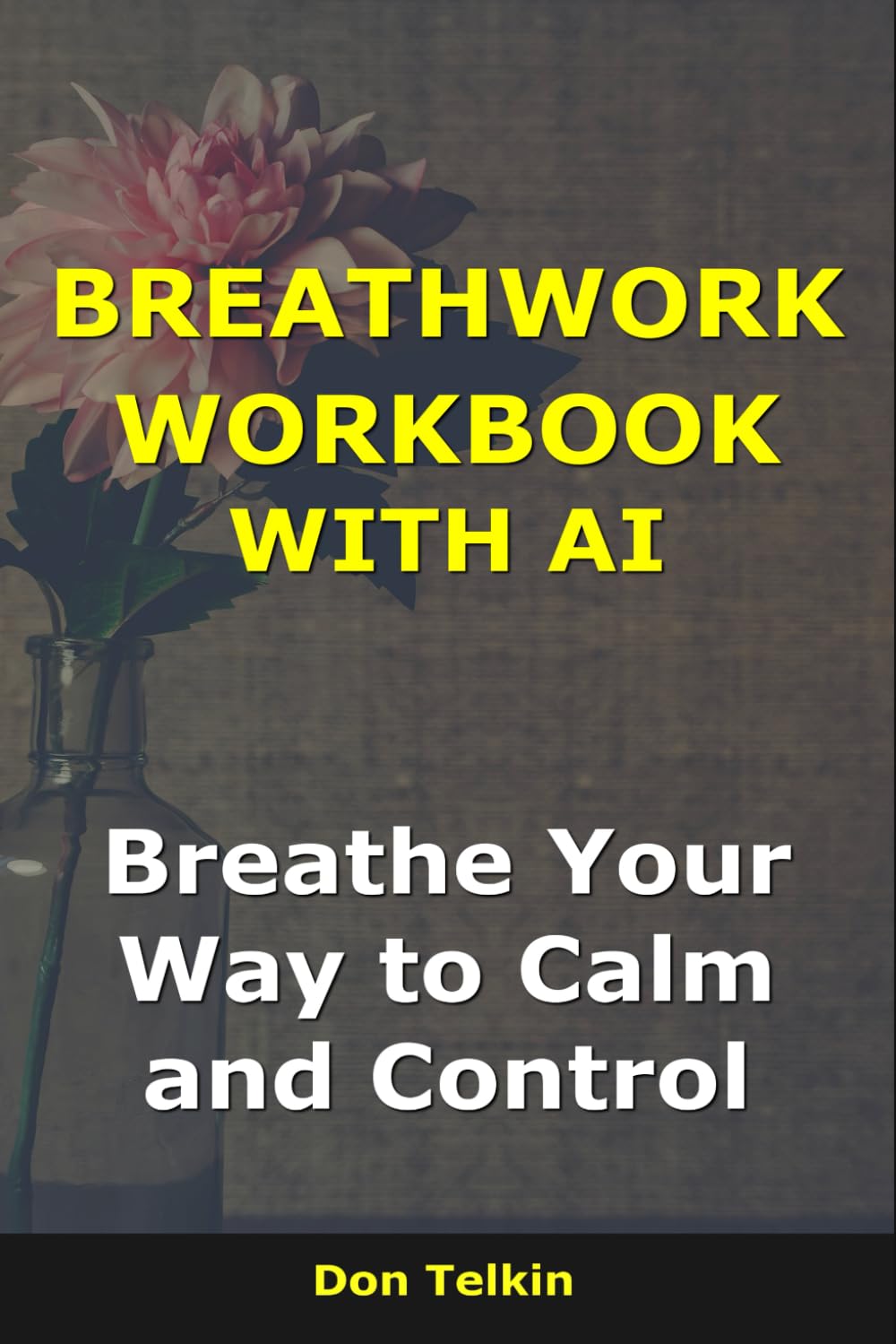 Breathwork Workbook With AI: Breathe Your Way to Calm and Control (Self-Help AI Workbooks)