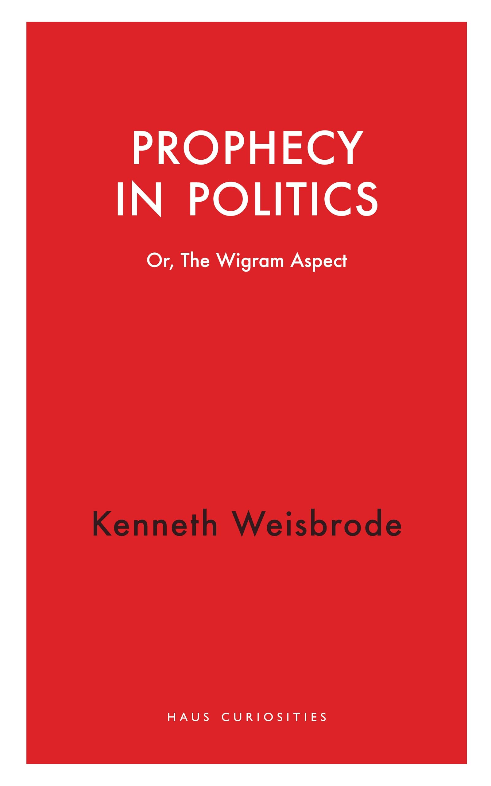 Prophecy in Politics: Or, the Wigram Aspect (Haus Curiosities)