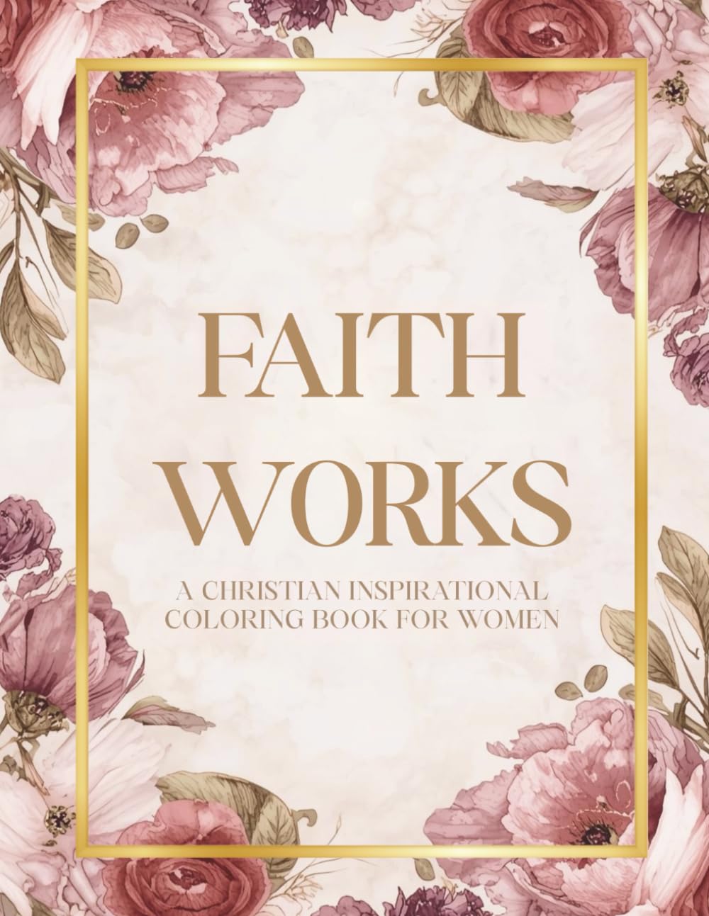 Faith Works: A Christian Inspirational Coloring Book for Women