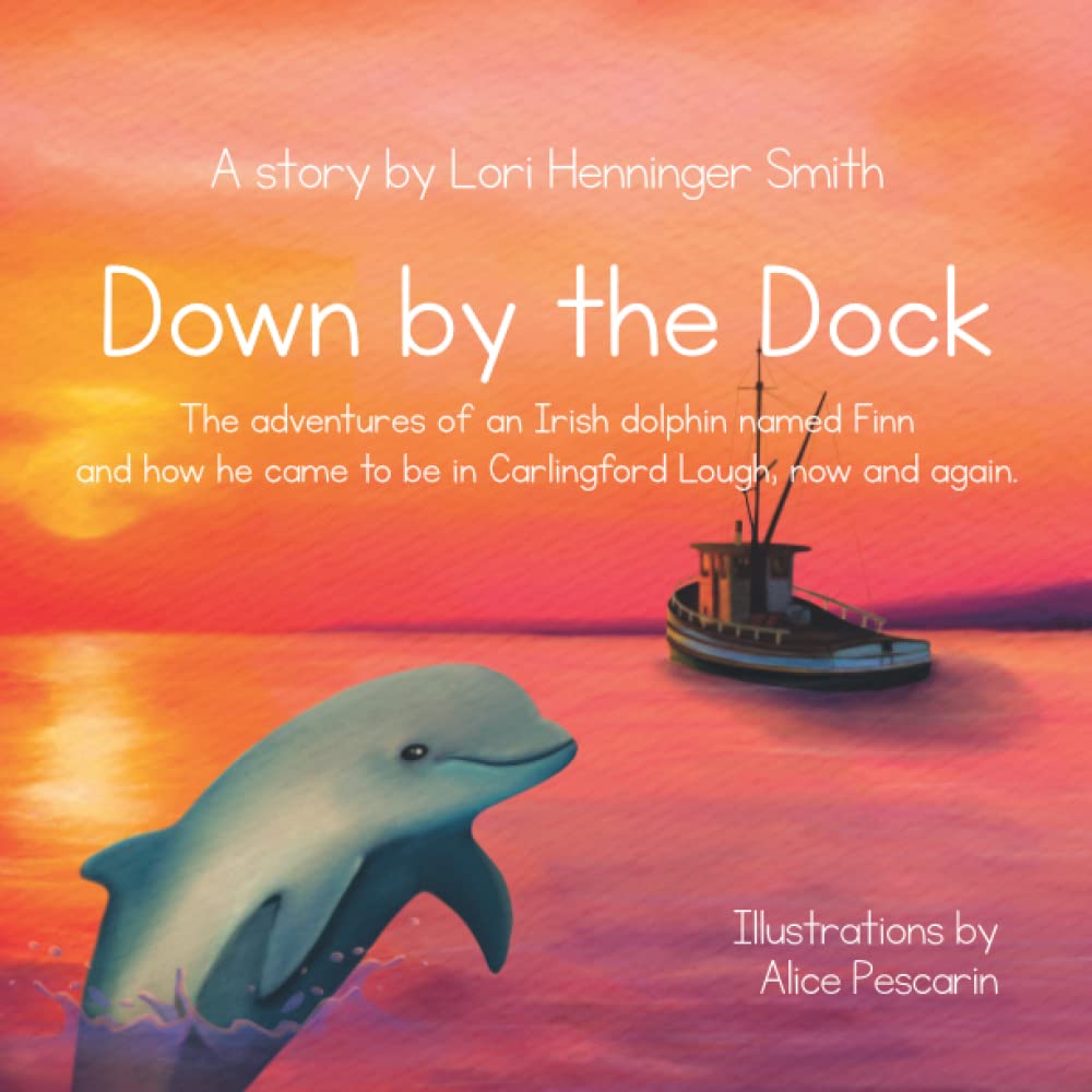 Down by the Dock: The adventures of an Irish dolphin named Finn and how he came to be in Carlingford Lough, now and again.