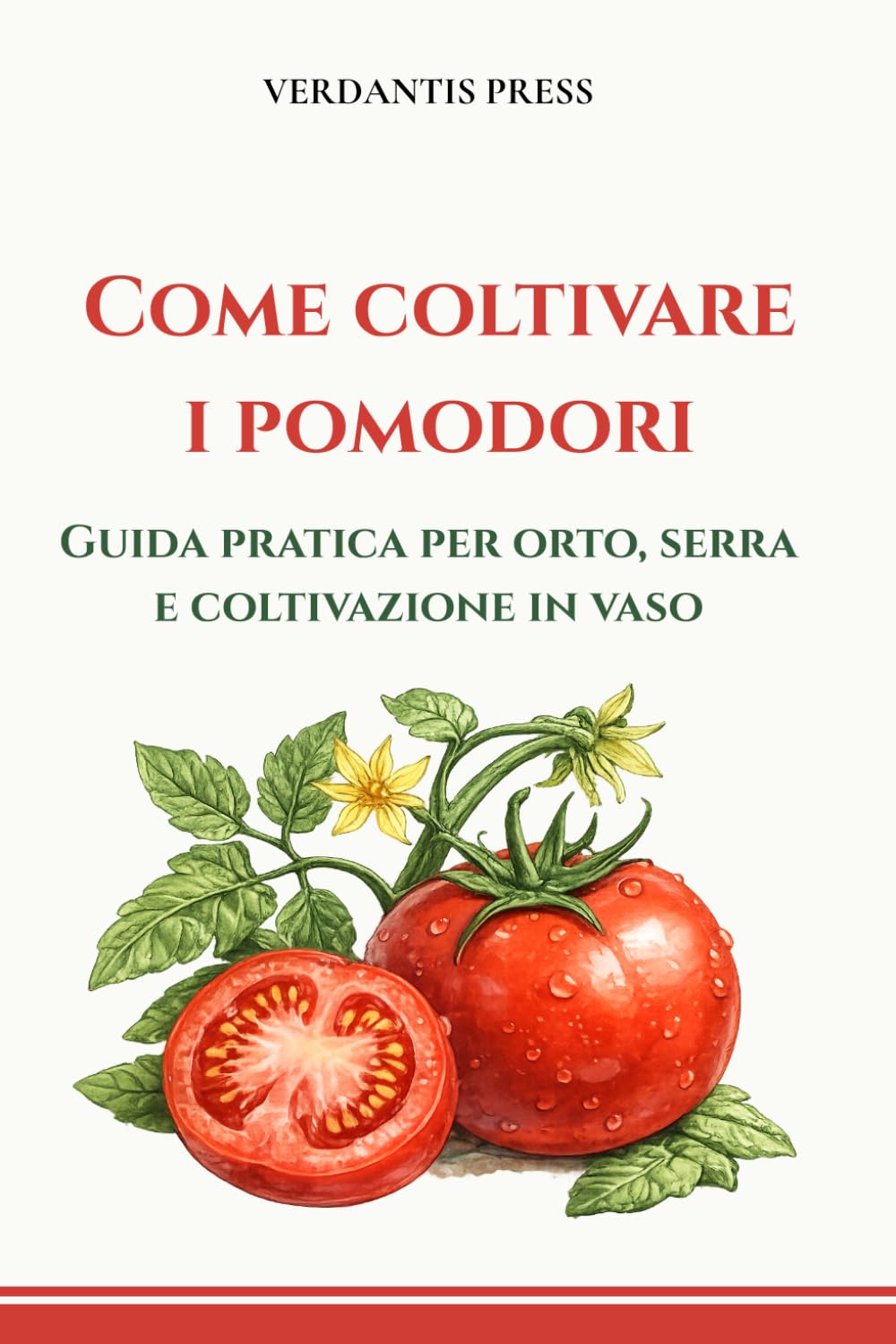 Come coltivare i pomodori: Guida pratica per orto, serra e coltivazione in vaso (Guide pratiche Verdantis per l’orto e il giardino)