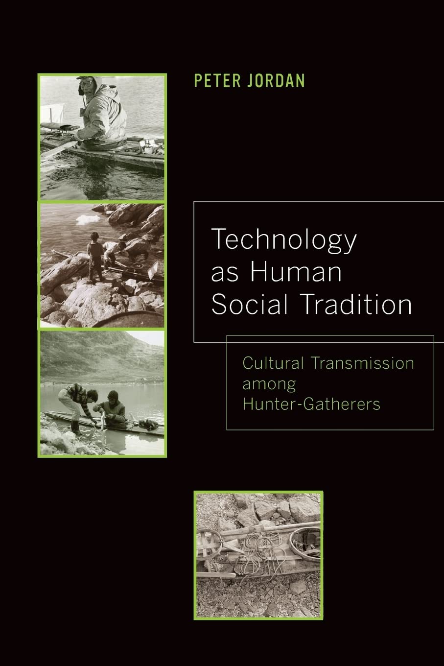 Technology as Human Social Tradition: Cultural Transmission among Hunter-Gatherers: Volume 7 (Origins of Human Behavior and Culture)