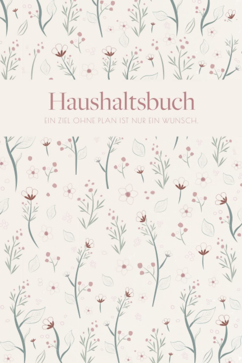Haushaltsbuch: Haushaltsbuch zum Eintragen mit floralem Muster | Eintragbuch für 12 Monate mit Jahresübersicht | Undatierter Haushaltsplaner | ... ... a5 | Extra Platz für Notizen + Kontostand