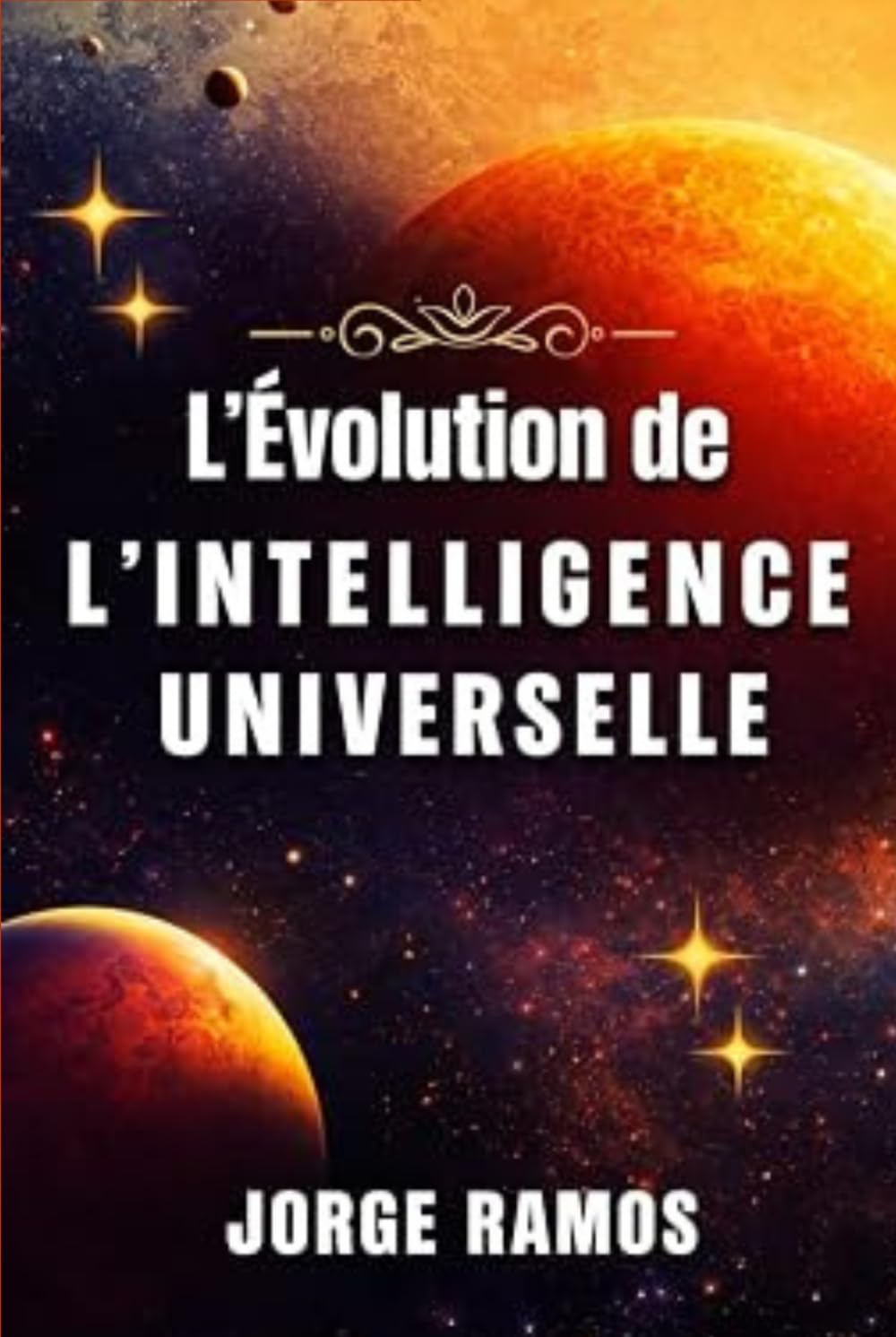 L’ÉVOLUTION DE L’INTELLIGENCE UNIVERSELLE: Quand l’Infini a Appris à Évoluer (LES MYSTÈRES DE LA CONSCIENCE UNIVERSELLE)