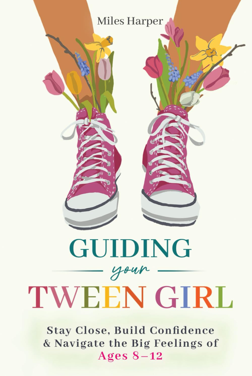 Guiding Your Tween Girl: Stay Close, Build Confidence & Navigate the Big Feelings of Ages 8 – 12