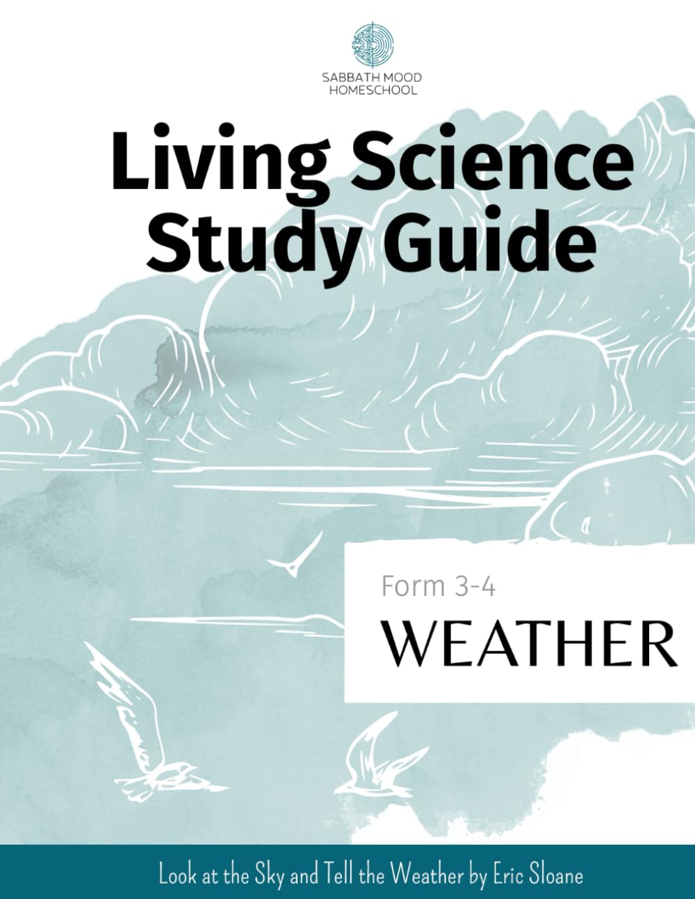Sabbath Mood Homeschool Living Science Study Guide Form 3 Weather: Accompanying the book Look at the Sky and Tell the Weather by Eric Sloane (SMH Living Science Form 3-4 Guides (Grades 7-9))