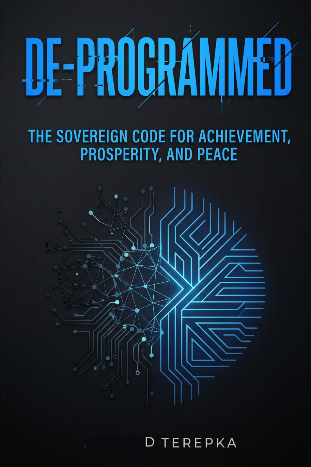 De-Programmed: The Sovereign Code for Achievement, Prosperity, and Peace (Edgy, disruptive, and signals an immediate shift in perspective).