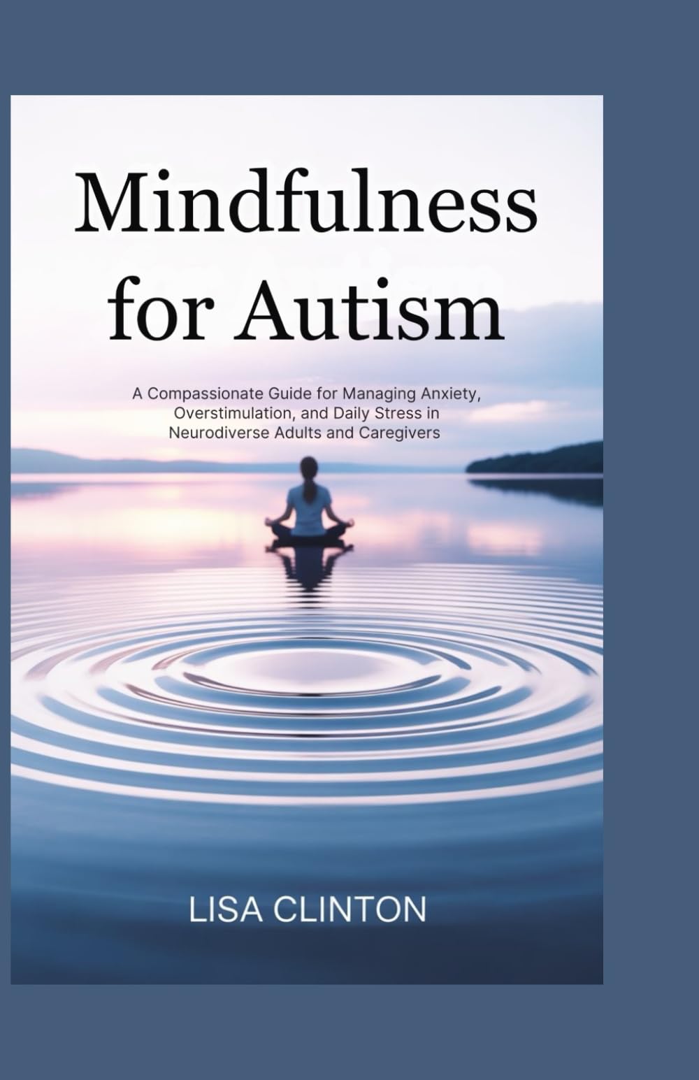 Mindfulness for Autism: A Compassionate Guide for Managing Anxiety, Overstimulation, and Daily Stress in Neurodiverse Adults and Caregivers