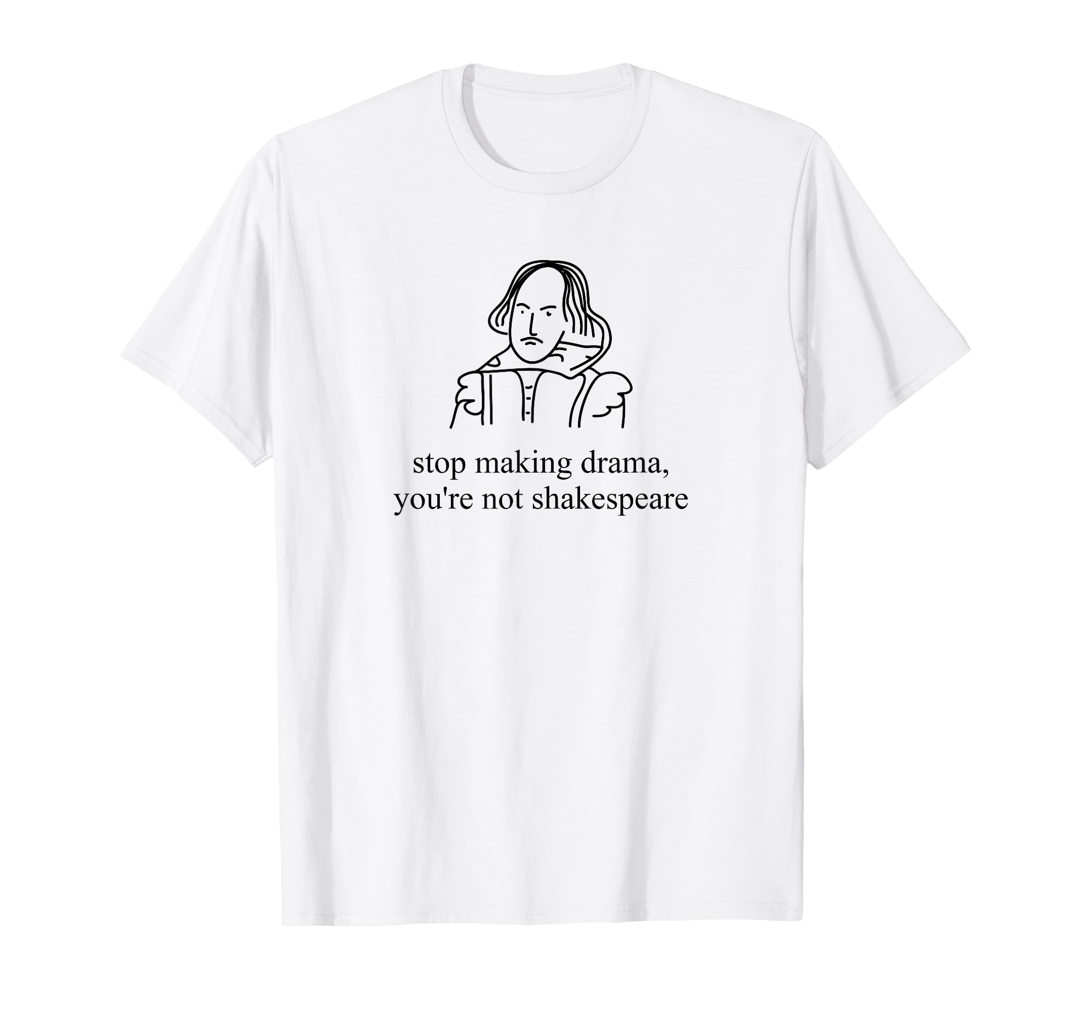 Amazon.com: Stop Making Drama You're Not Shakespeare Funny T-Shirt ...
