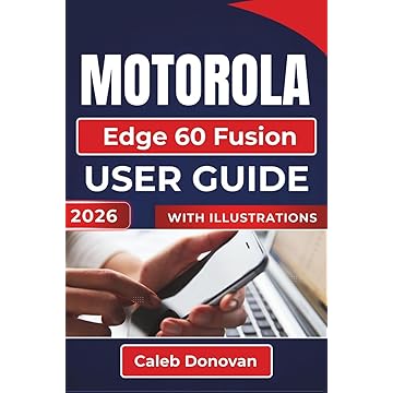 MOTOROLA Edge 60 Fusion USER GUIDE 2026: Setting Up, Optimizing Performance, Enhancing Security, and Troubleshooting Common Issues for Everyday Use
