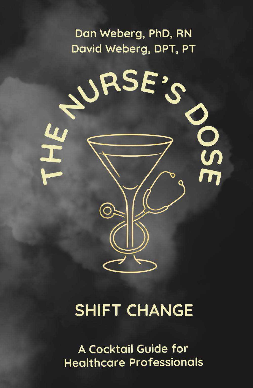 The Nurse's Dose - Shift Change: A Cocktail Guide for Healthcare Professionals (The Nurse's Dose Cocktail Guides)