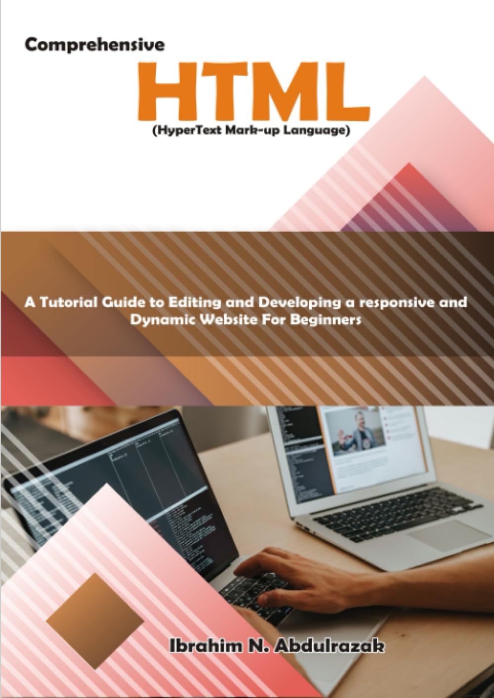 Comprehensive Hypertext Markup Language (HTML).: A Tutorial Guide to Editing and Developing a Responsive and Dynamic Website for Beginners.