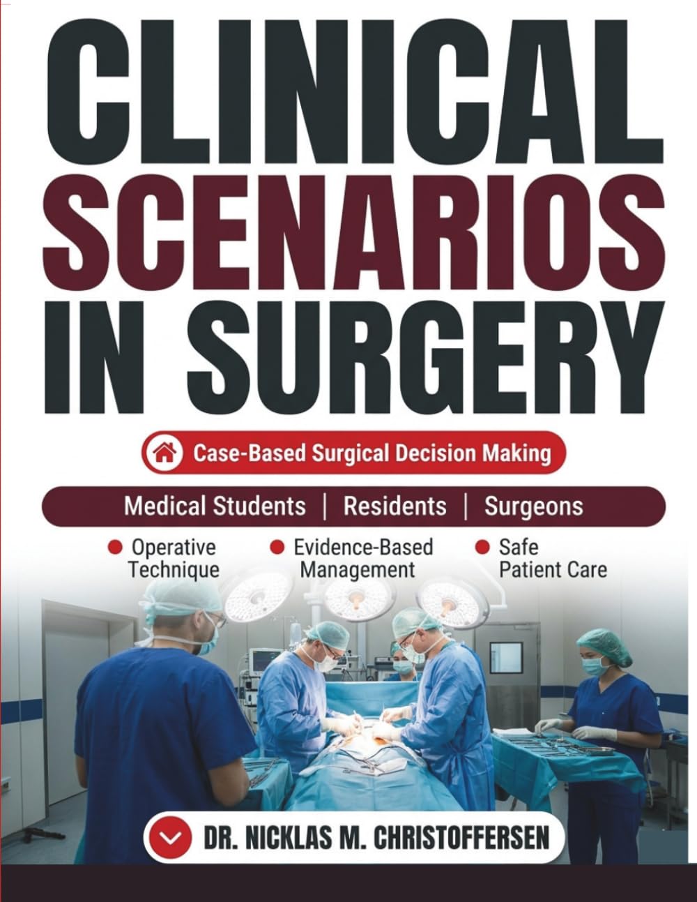 Clinical Scenarios in Surgery: A Case-Based Guide to Evidence-Based Surgical Decision Making, Operative Technique, and Safe Patient Care for Medical Students, Residents, and Surgeons