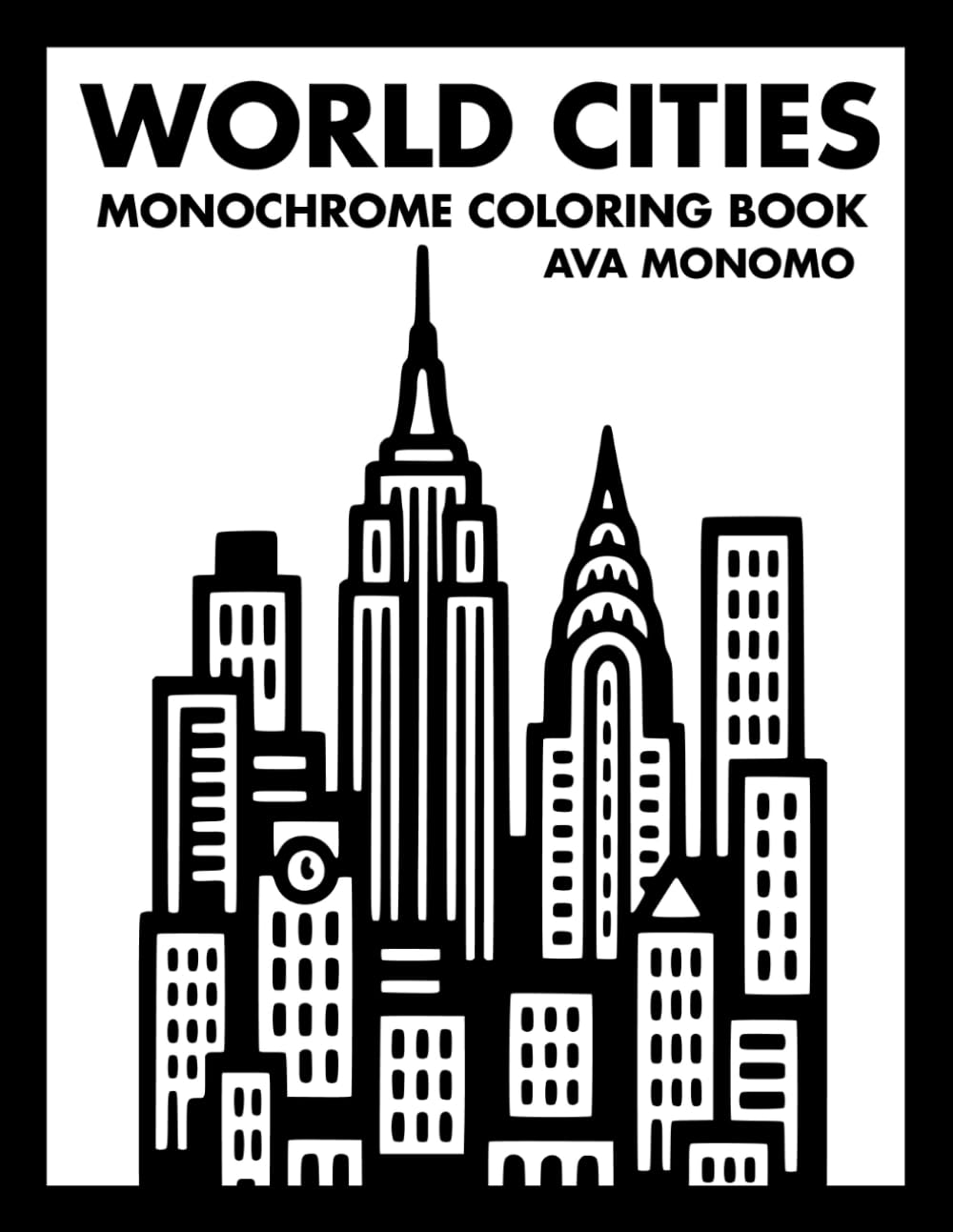 World Cities Monochrome Coloring Book: 50 City Coloring Pages for Stress Relief, Relaxation, and Mindfulness for Adults, Teens, and Seniors