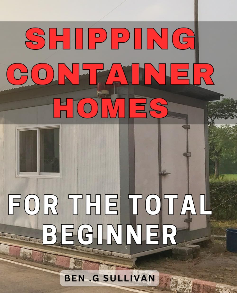 Shipping Container Homes For The Total Beginner: Unlock the Secrets to Building Affordable & Sustainable Homes with Shipping Containers - Perfect Gift for Aspiring Homeowners.