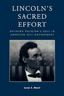 Lincoln's Sacred Effort: Defining Religion's Role in American Self-Government (Application of Political Theory)