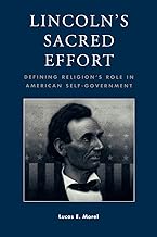 Lincoln's Sacred Effort: Defining Religion's Role in American Self-Government (Application of Political Theory)